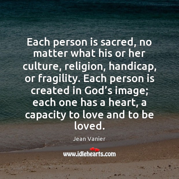Each person is sacred, no matter what his or her culture, religion, Jean Vanier Picture Quote