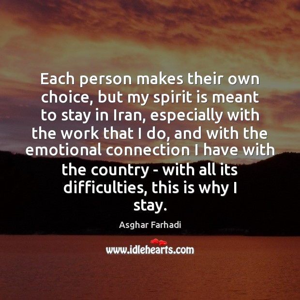 Each person makes their own choice, but my spirit is meant to Asghar Farhadi Picture Quote