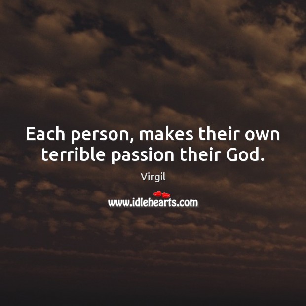 Each person, makes their own terrible passion their God. Virgil Picture Quote