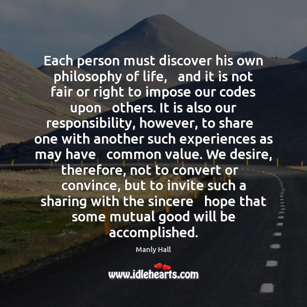 Each person must discover his own philosophy of life,   and it is Manly Hall Picture Quote