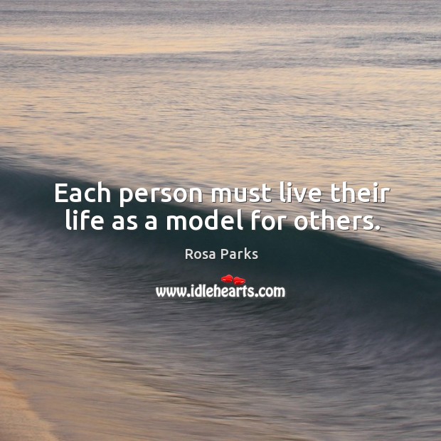 Each person must live their life as a model for others. Image