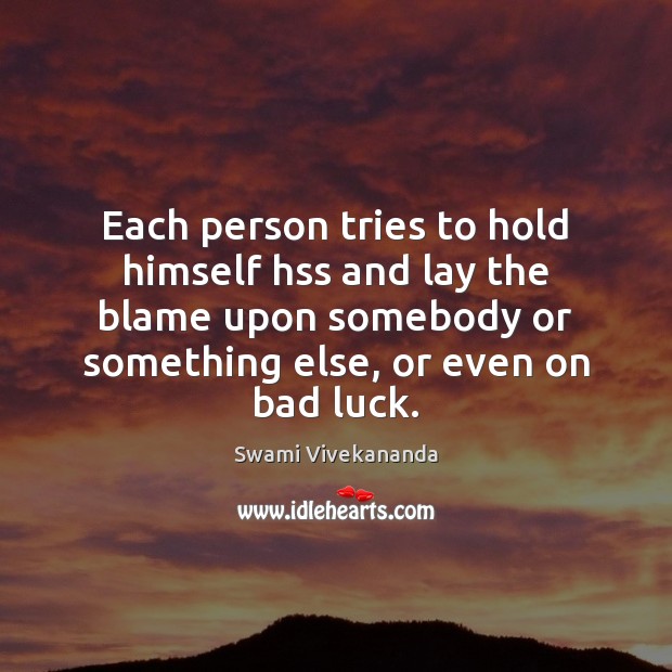 Each person tries to hold himself hss and lay the blame upon Luck Quotes Image