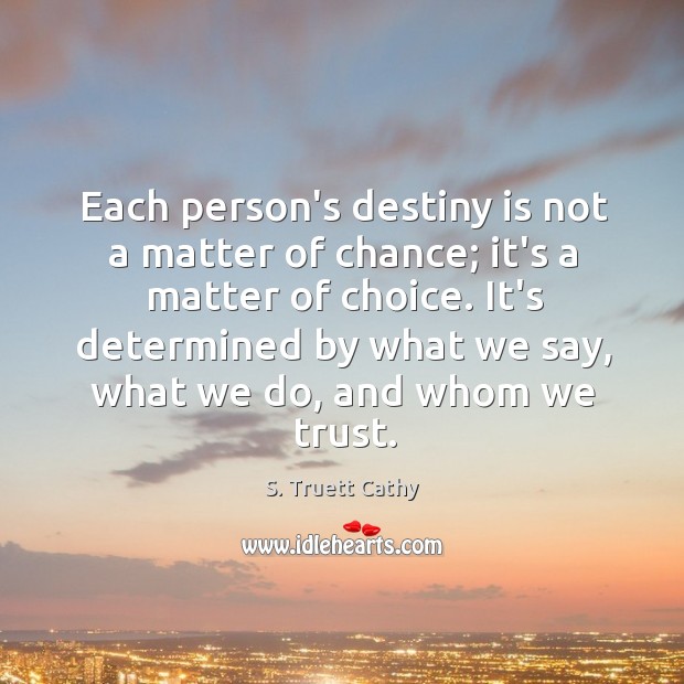 Each person’s destiny is not a matter of chance; it’s a matter S. Truett Cathy Picture Quote
