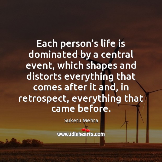 Each person’s life is dominated by a central event, which shapes Suketu Mehta Picture Quote