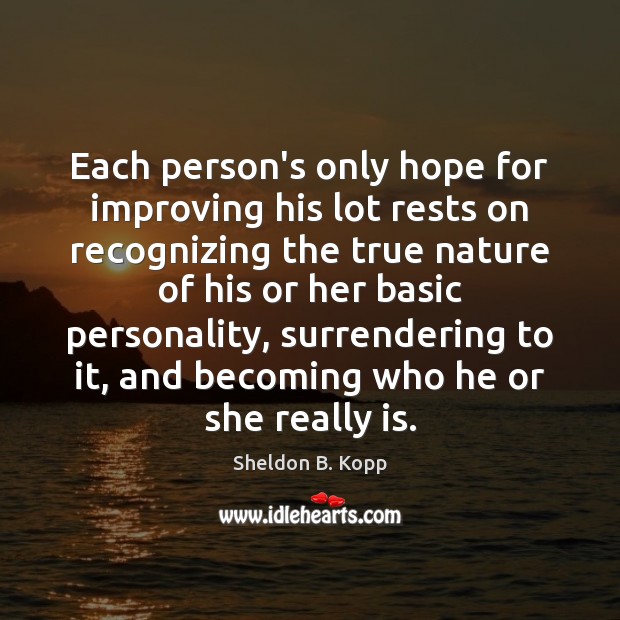 Each person’s only hope for improving his lot rests on recognizing the Sheldon B. Kopp Picture Quote