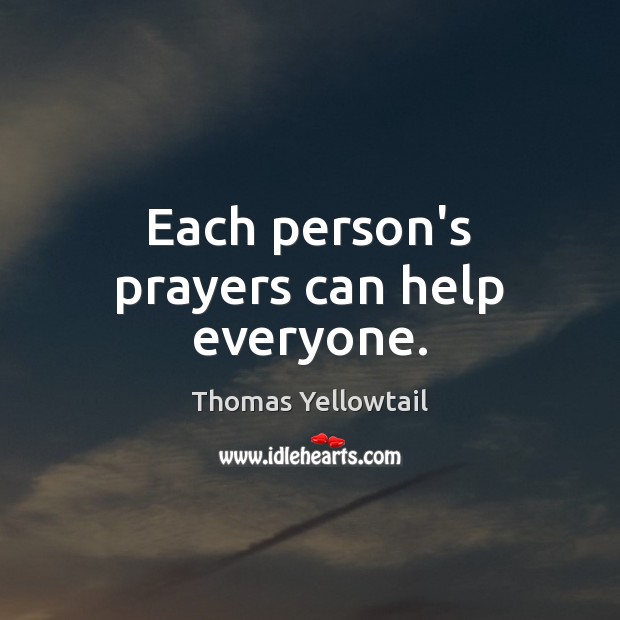 Each person’s prayers can help everyone. Thomas Yellowtail Picture Quote