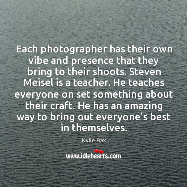 Each photographer has their own vibe and presence that they bring to Kylie Bax Picture Quote