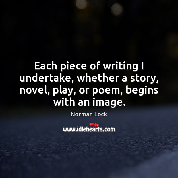 Each piece of writing I undertake, whether a story, novel, play, or Image