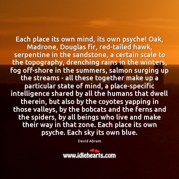 Each place its own mind, its own psyche! Oak, Madrone, Douglas fir, David Abram Picture Quote