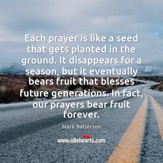 Each prayer is like a seed that gets planted in the ground. Mark Batterson Picture Quote