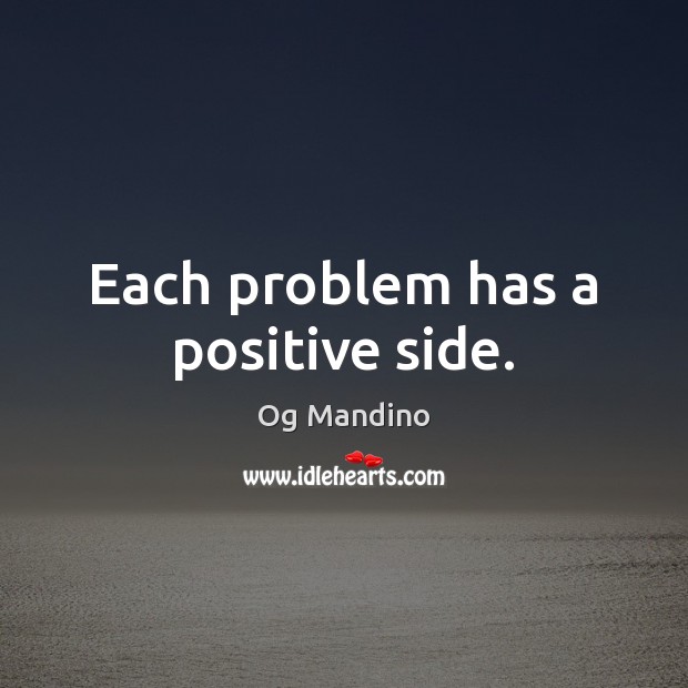 Each problem has a positive side. Og Mandino Picture Quote