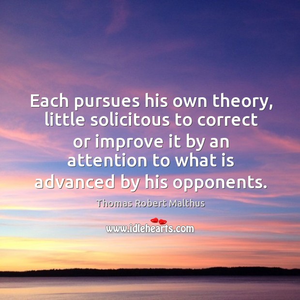 Each pursues his own theory, little solicitous to correct or improve it by an attention Image