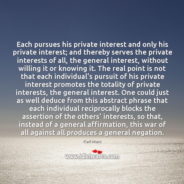 Each pursues his private interest and only his private interest; and thereby Karl Marx Picture Quote