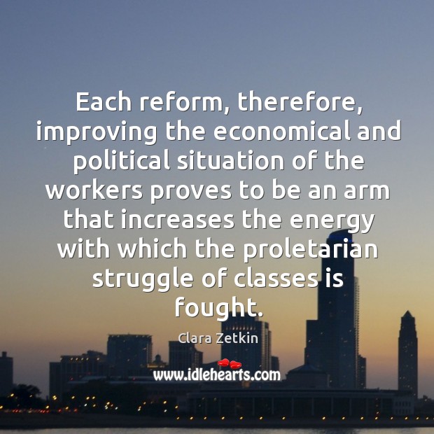 Each reform, therefore, improving the economical and political Clara Zetkin Picture Quote