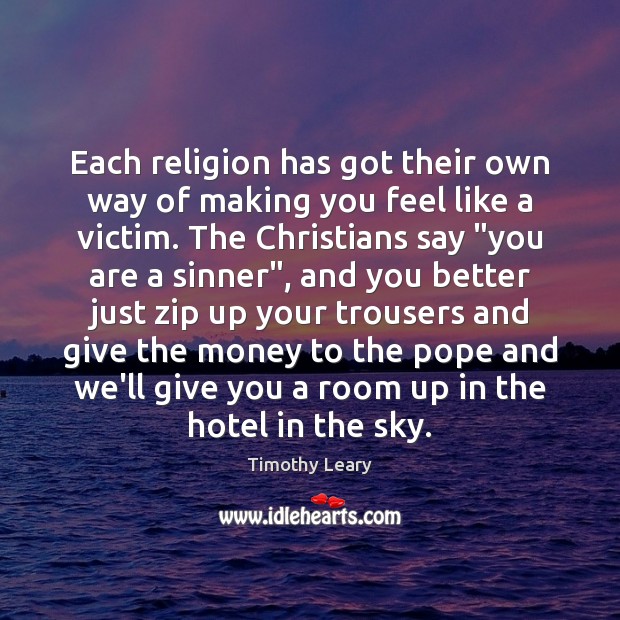 Each religion has got their own way of making you feel like Timothy Leary Picture Quote