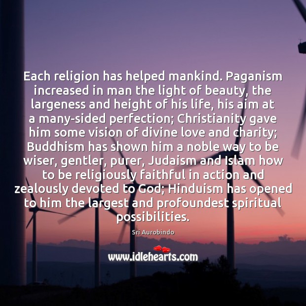 Each religion has helped mankind. Paganism increased in man the light of Sri Aurobindo Picture Quote