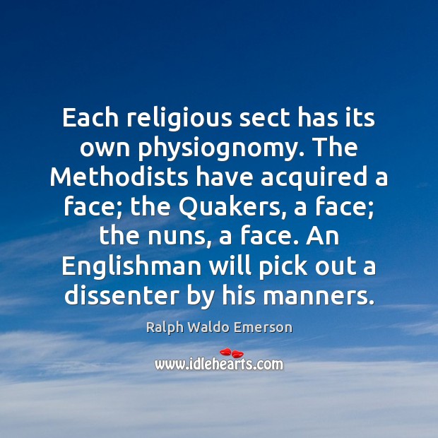 Each religious sect has its own physiognomy. The Methodists have acquired a Ralph Waldo Emerson Picture Quote