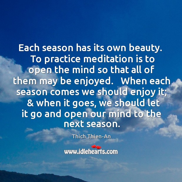Each season has its own beauty.   To practice meditation is to open Thich Thien-An Picture Quote