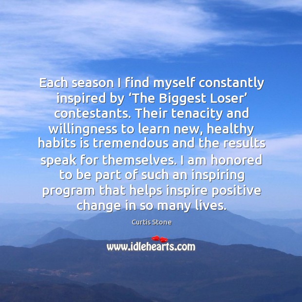Each season I find myself constantly inspired by ‘the biggest loser’ contestants. Curtis Stone Picture Quote