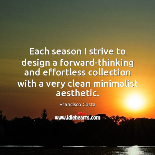 Each season I strive to design a forward-thinking and effortless collection with Francisco Costa Picture Quote