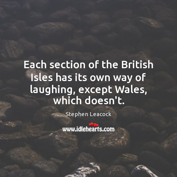 Each section of the British Isles has its own way of laughing, Stephen Leacock Picture Quote