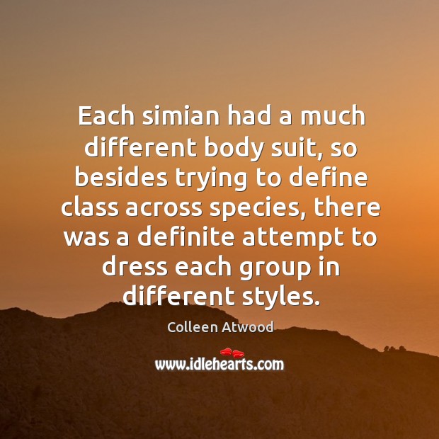 Each simian had a much different body suit, so besides trying to define class across species.. Colleen Atwood Picture Quote