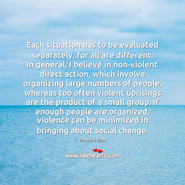Each situation has to be evaluated separately, for all are different. In Howard Zinn Picture Quote