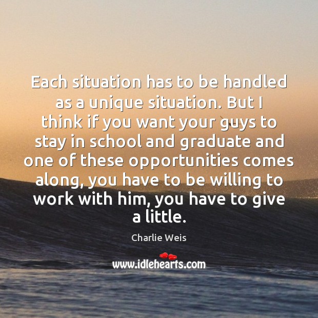 Each situation has to be handled as a unique situation. But I Charlie Weis Picture Quote