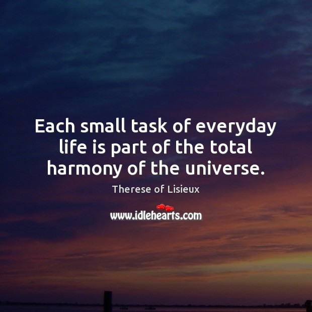 Each small task of everyday life is part of the total harmony of the universe. Image