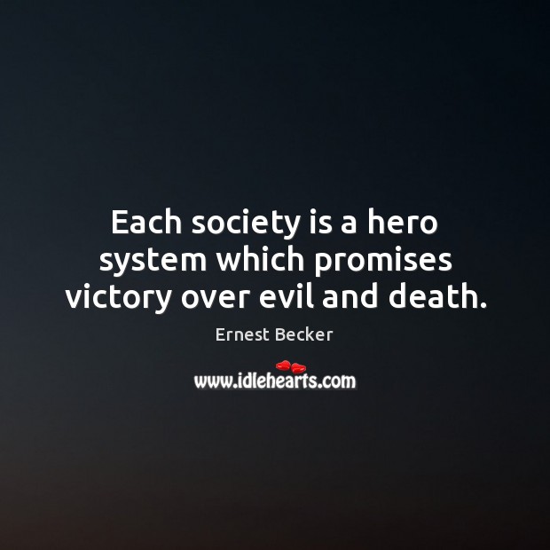 Each society is a hero system which promises victory over evil and death. Ernest Becker Picture Quote