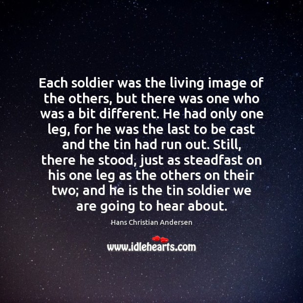 Each soldier was the living image of the others, but there was Hans Christian Andersen Picture Quote