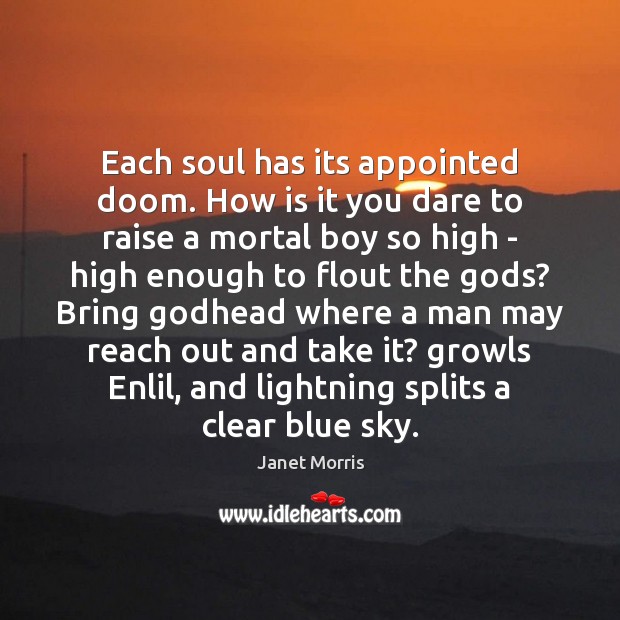 Each soul has its appointed doom. How is it you dare to Janet Morris Picture Quote