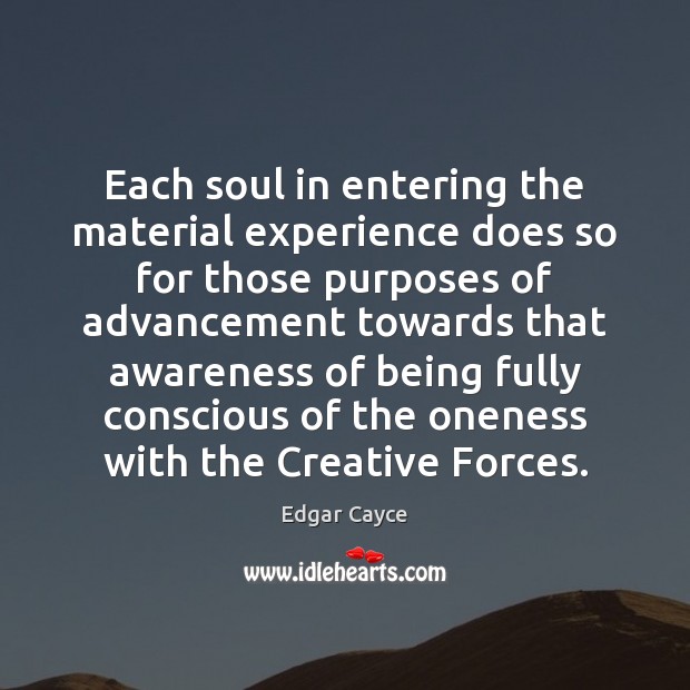 Each soul in entering the material experience does so for those purposes Edgar Cayce Picture Quote