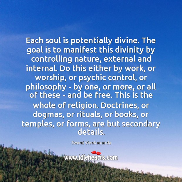 Each soul is potentially divine. The goal is to manifest this divinity Soul Quotes Image