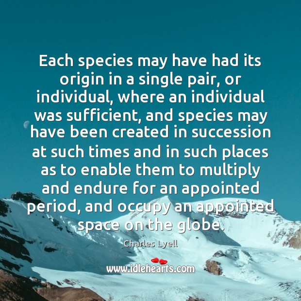 Each species may have had its origin in a single pair, or Charles Lyell Picture Quote