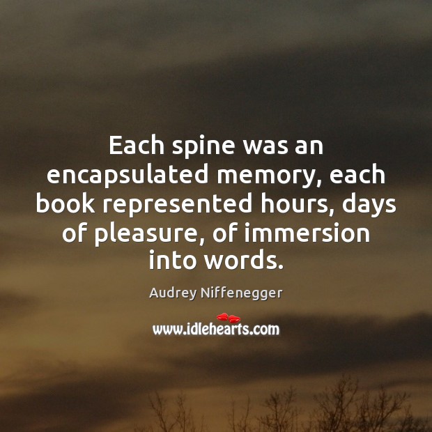 Each spine was an encapsulated memory, each book represented hours, days of Audrey Niffenegger Picture Quote