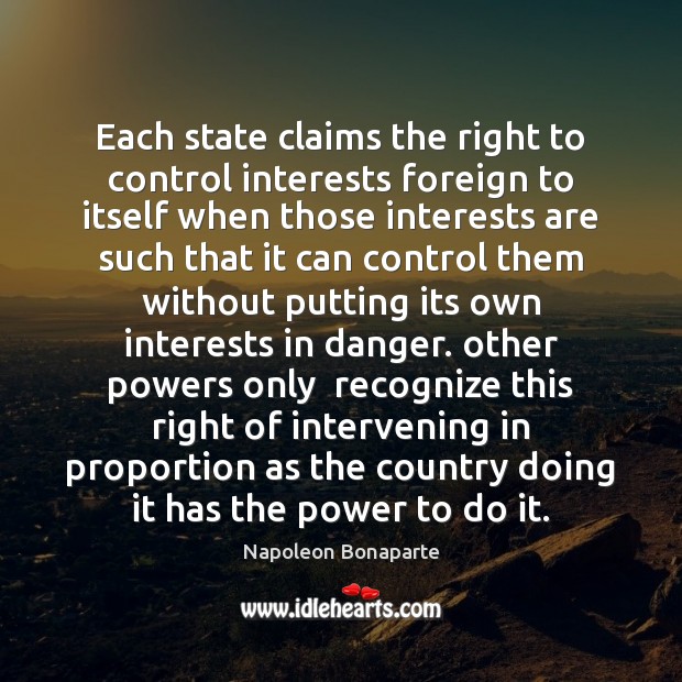 Each state claims the right to control interests foreign to itself when Napoleon Bonaparte Picture Quote