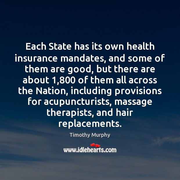 Each State has its own health insurance mandates, and some of them 