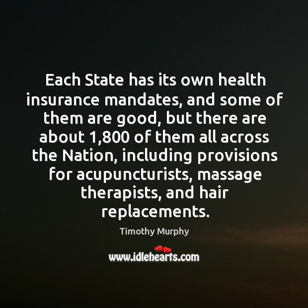 Each state has its own health insurance mandates, and some of them are good, but there are about Timothy Murphy Picture Quote
