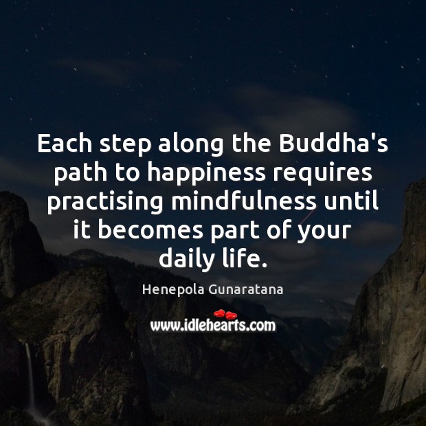 Each step along the Buddha’s path to happiness requires practising mindfulness until Henepola Gunaratana Picture Quote