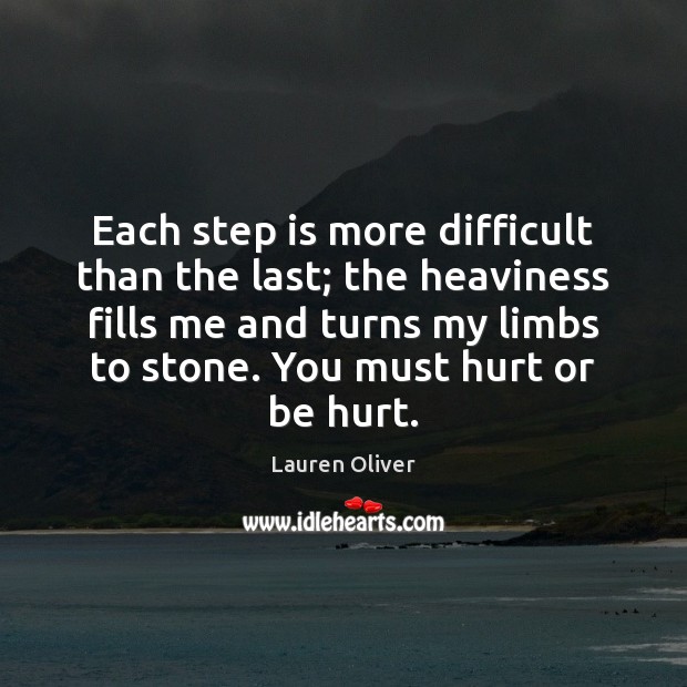 Each step is more difficult than the last; the heaviness fills me Lauren Oliver Picture Quote