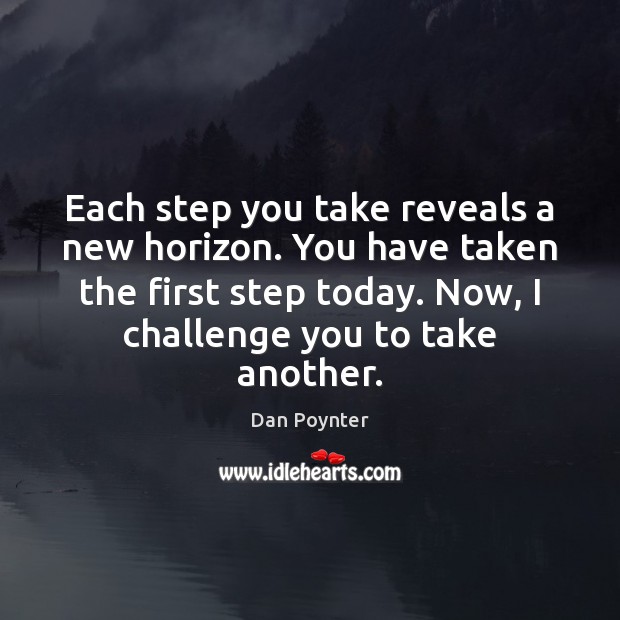 Each step you take reveals a new horizon. You have taken the Challenge Quotes Image