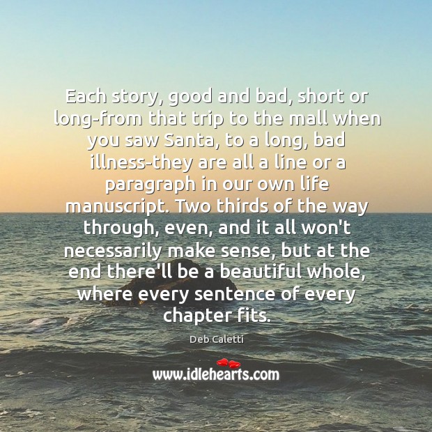 Each story, good and bad, short or long-from that trip to the Deb Caletti Picture Quote