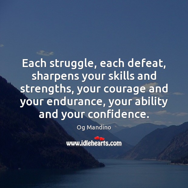 Each struggle, each defeat, sharpens your skills and strengths, your courage and Og Mandino Picture Quote
