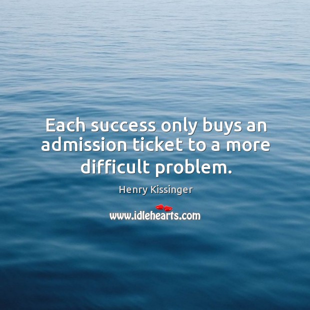 Each success only buys an admission ticket to a more difficult problem. 