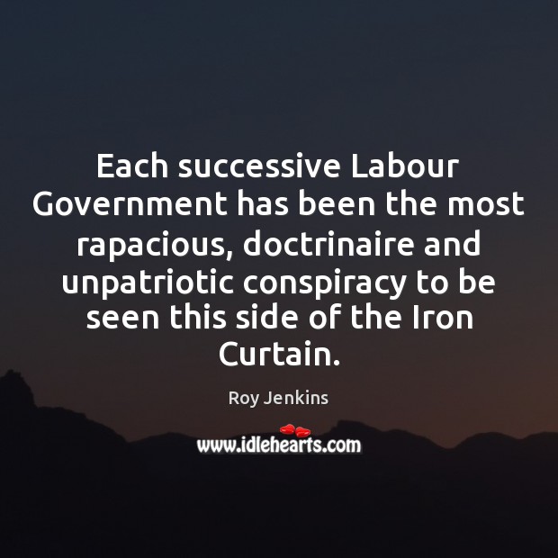 Each successive Labour Government has been the most rapacious, doctrinaire and unpatriotic Image