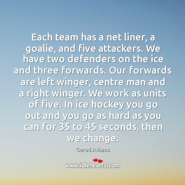 Each team has a net liner, a goalie, and five attackers. We Gerad Adams Picture Quote