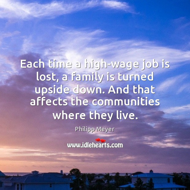 Each time a high-wage job is lost, a family is turned upside Family Quotes Image