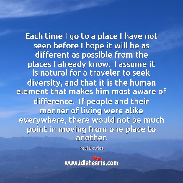 Each time I go to a place I have not seen before Paul Bowles Picture Quote