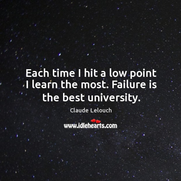 Each time I hit a low point I learn the most. Failure is the best university. Claude Lelouch Picture Quote